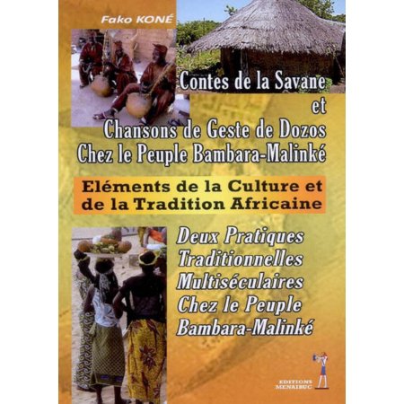 Eléments De La Culture Et De La Tradition Africaine : Contes De La Savane Et Chansons De Geste De Dozos Chez Le Peuple Bambara-Malinké, Deux Pratiques Traditionnelles Très Ancienn